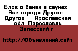 Блок о банях и саунах - Все города Другое » Другое   . Ярославская обл.,Переславль-Залесский г.